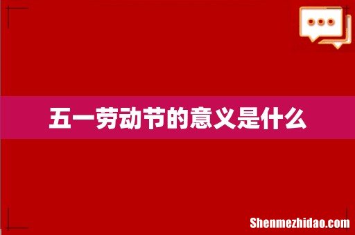 五一劳动节的意义是什么