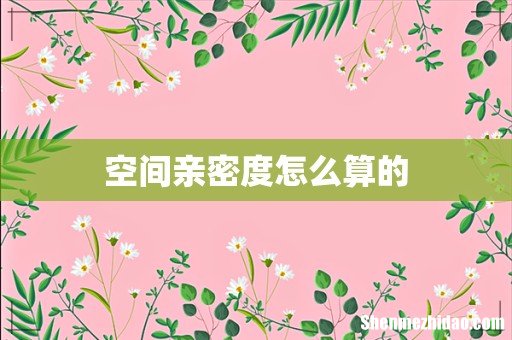 空间亲密度怎么算的