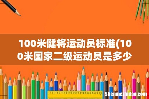 100米国家二级运动员是多少秒- 100米健将运动员标准