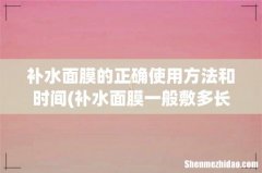 补水面膜一般敷多长时间最好 补水面膜的正确使用方法和时间