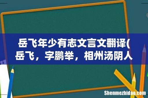岳飞,字鹏举,相州汤阴人。少负气节,沉厚寡言。 译文!!!! 岳飞年少有志文言文翻译