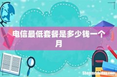 电信最低套餐是多少钱一个月