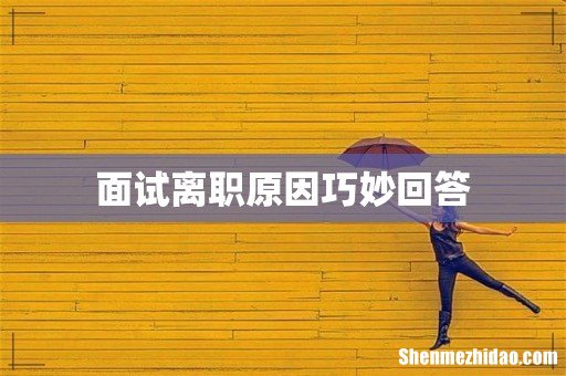 面试离职原因巧妙回答