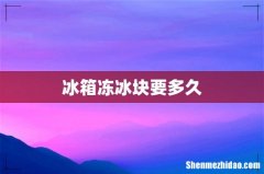 冰箱冻冰块要多久