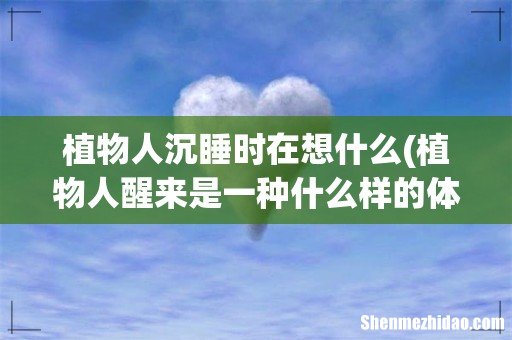 植物人醒来是一种什么样的体验? 植物人沉睡时在想什么
