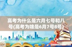 高考为啥是6月7号8号 高考为什么是六月七号和八号