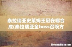 泰拉瑞亚全boss召唤方法详解 泰拉瑞亚史莱姆王冠在哪合成