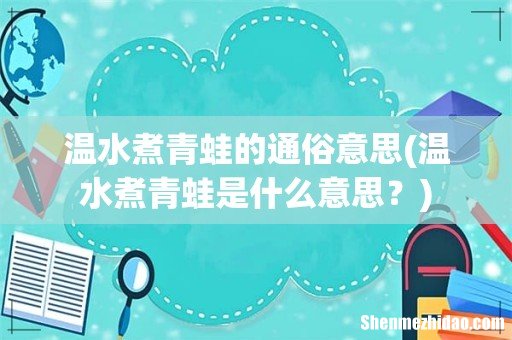 温水煮青蛙是什么意思? 温水煮青蛙的通俗意思