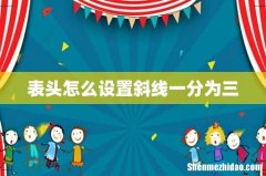 表头怎么设置斜线一分为三