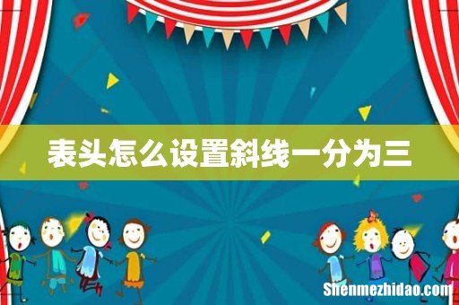 表头怎么设置斜线一分为三