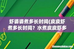 皮皮虾煮多长时间？水煮皮皮虾多长时间？ 虾婆婆煮多长时间