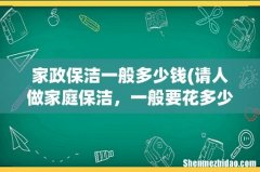请人做家庭保洁，一般要花多少钱 家政保洁一般多少钱