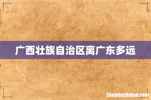 广西壮族自治区离广东多远