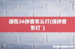 绿拼音怎打` 绿在26拼音怎么打