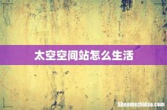 太空空间站怎么生活