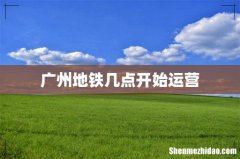 广州地铁几点开始运营