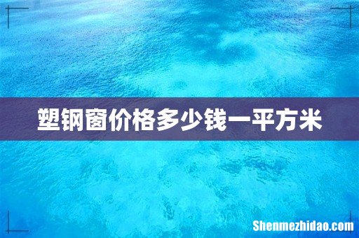 塑钢窗价格多少钱一平方米