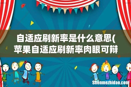 苹果自适应刷新率肉眼可辩吗 自适应刷新率是什么意思