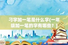 一年级加一笔的字有哪些？ 刁字加一笔是什么字