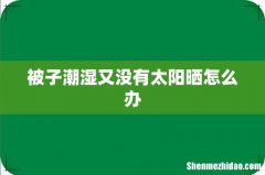 被子潮湿又没有太阳晒怎么办