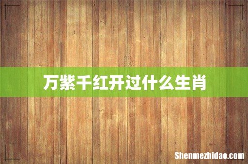 万紫千红开过什么生肖