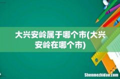 大兴安岭在哪个市 大兴安岭属于哪个市