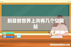 到目前世界上共有几个空间站