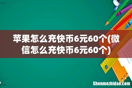 微信怎么充快币6元60个 苹果怎么充快币6元60个