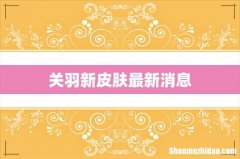 关羽新皮肤最新消息