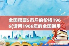请问1966年的全国通用粮票现在价值多少？ 5市斤 全国粮票5市斤的价格1966