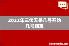 2022年三伏天是几号开始几号结束