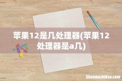 苹果12处理器是a几 苹果12是几处理器