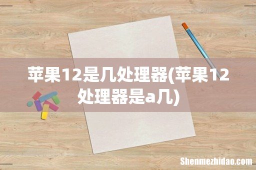 苹果12处理器是a几 苹果12是几处理器