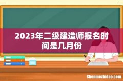 2023年二级建造师报名时间是几月份