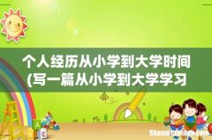 写一篇从小学到大学学习生活总结 个人经历从小学到大学时间
