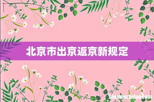 北京市出京返京新规定