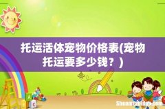 宠物托运要多少钱？ 托运活体宠物价格表