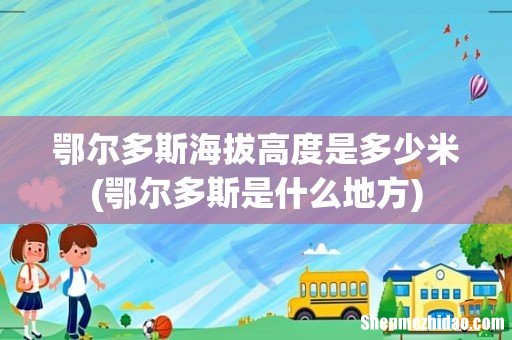 鄂尔多斯是什么地方 鄂尔多斯海拔高度是多少米