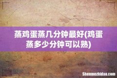 鸡蛋蒸多少分钟可以熟 蒸鸡蛋蒸几分钟最好