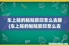 车上贴的粘贴胶印怎么去除 车上贴的粘贴胶印怎么去除