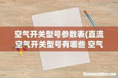 直流空气开关型号有哪些 空气开关如何选择？ 空气开关型号参数表