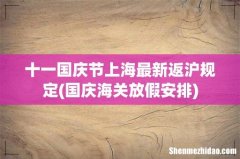 国庆海关放假安排 十一国庆节上海最新返沪规定