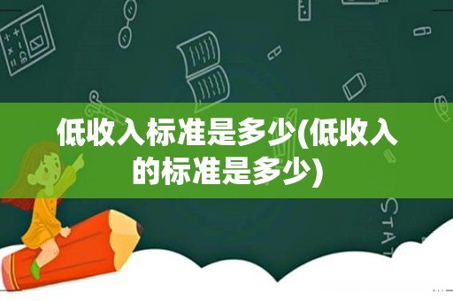 低收入的标准是多少 低收入标准是多少