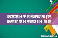 好医生的学分不够25分 影响明年考执业医师吗 医学学分不达标的后果