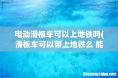 滑板车可以带上地铁么 能不能带滑板车乘坐地铁 电动滑板车可以上地铁吗