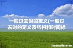 一般过去时的定义及结构和时间标志词 一般过去时的定义