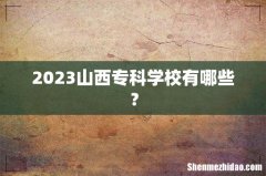 2023山西专科学校有哪些？