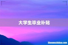 大学生毕业补贴