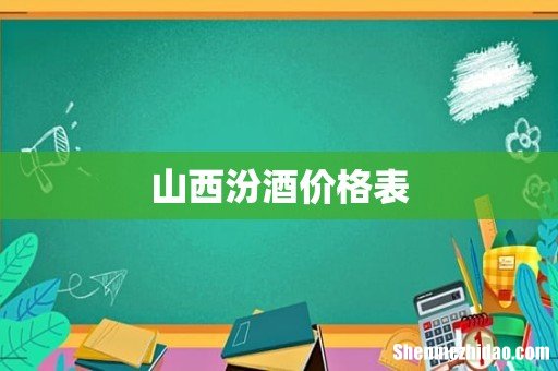 山西汾酒价格表