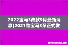 2021款宝马3系正式发布，29.39万元起售，配置又增加了 2022宝马3改款9月最新消息